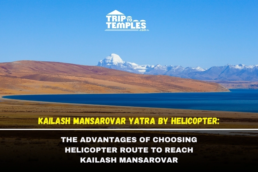Kailash Mansarovar Yatra by Helicopter: The Advantages of Choosing Helicopter route to Reach Kailash Mansarovar