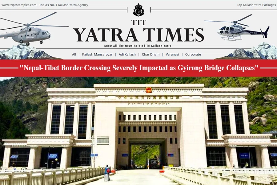 Kailash Mansarovar Yatra 2025 Through Nepal Route Faces Major Disruption as Gyirong Bridge Collapses Due to Monsoon Floods Kailash Mansarovar Yatra 2025 Through Nepal Route Faces Major Disruption as Gyirong Bridge Collapses Due to Monsoon Floods